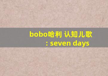 bobo哈利 认知儿歌 : seven days